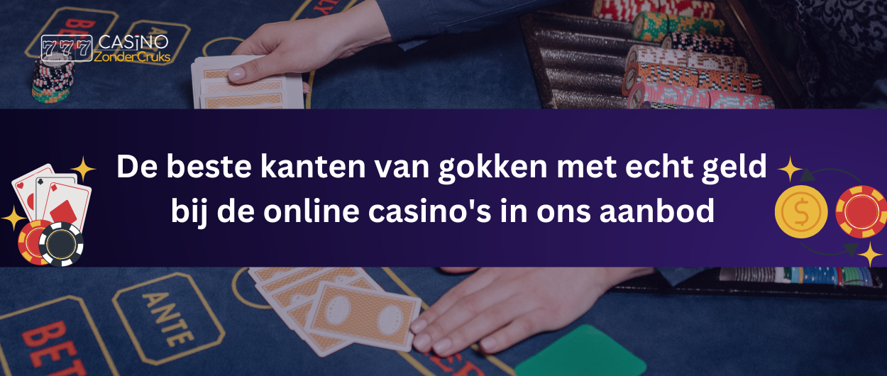 Een hand die kaarten deelt aan een casino tafel met fiches en een 'ante' en 'bet' inzetlabel zichtbaar, met een banner die de beste kanten van gokken met echt geld bij de online casino's in ons aanbod.
