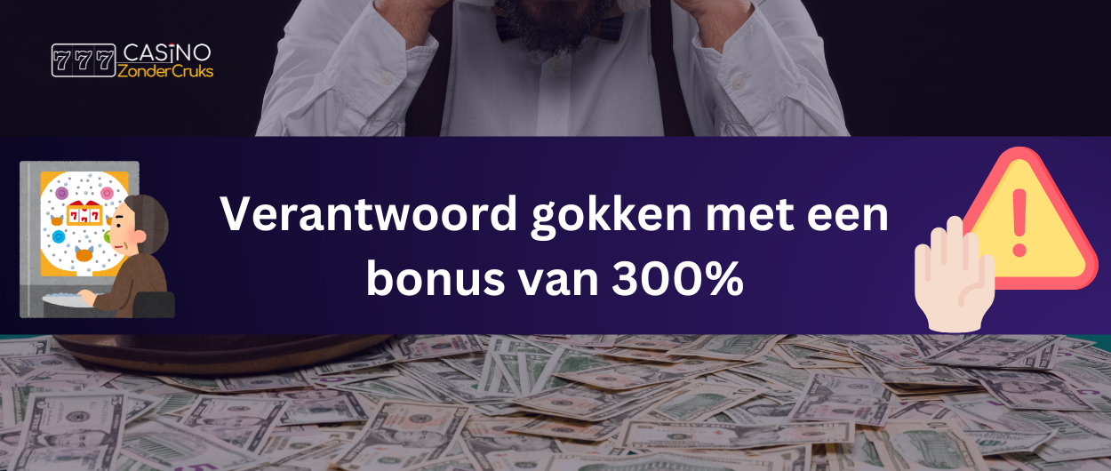 Afbeelding van verantwoord gokken met een bonus van 300%, met een persoon die een gokkast speelt, een man die zijn hoofd vasthoudt, en een waarschuwingsteken.